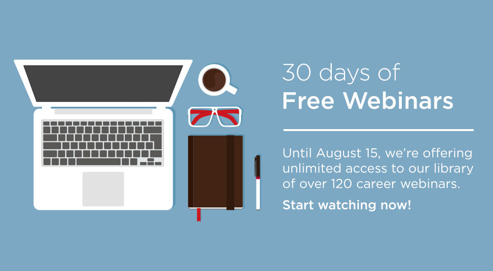 30 days of free webinars – until August 14th, we're offering unlimited access to our library of career webinars. Start watching now!